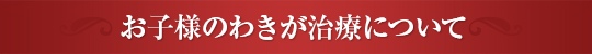 お子様のわきが治療について